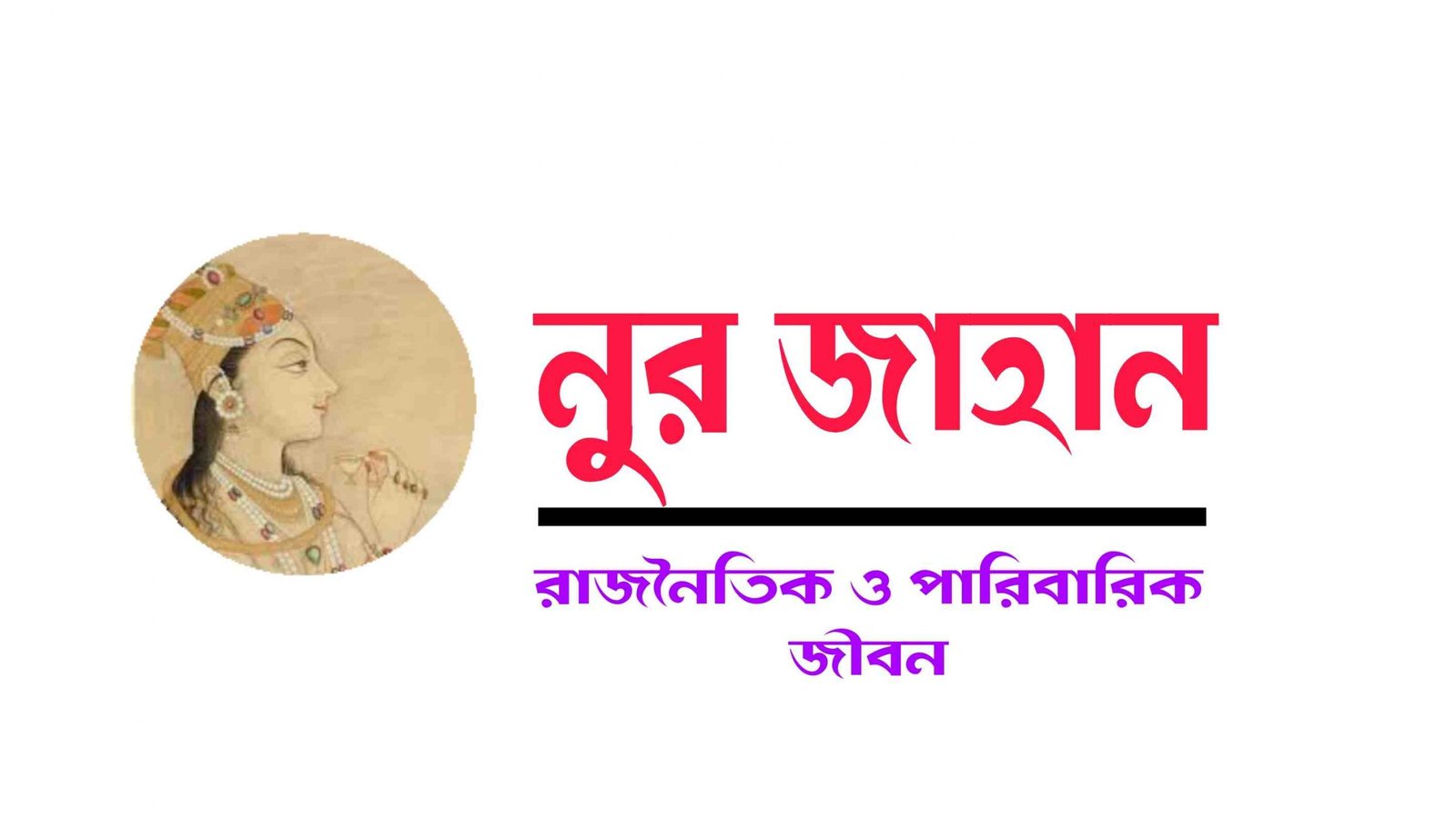 নুরজাহানের প্রকৃত নাম কি? – নূরজাহানের রাজনৈতিক পরিচয় ও কার্যাবলী আলোচনা করো