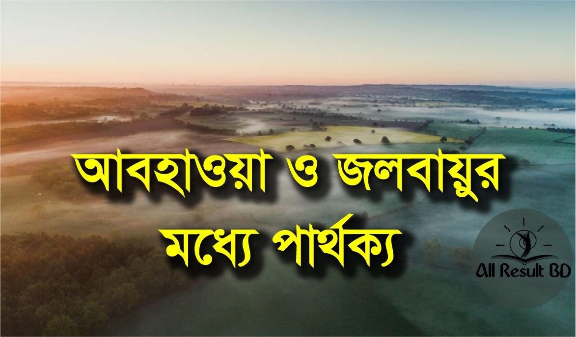 আবহাওয়া ও জলবায়ুর মধ্যে পার্থক্য লিখ । আবহাওয়া ও জলবায়ু  কি?
